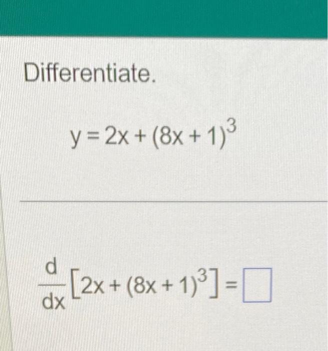 Differentiate, \[ y=2 x+(8 x+1)^{3} \] \[ \frac{d}{d x}\left[2 x+(8 x+1)^{3}\right]= \]