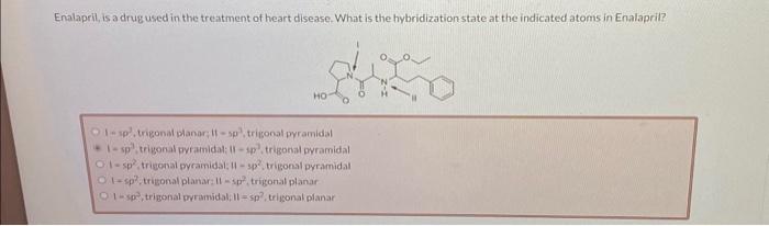 Enalaprit, is a drug used in the treatment of heart disease. What is the hybridization state at the indicated atoms in Enalap