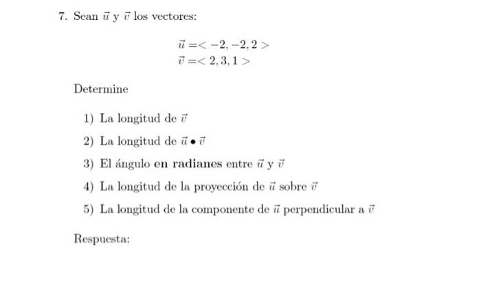 7. Sean \( \vec{u} \) y \( \vec{v} \) los vectores: \[ \begin{array}{l} \vec{u}=\langle-2,-2,2> \\ \vec{v}=\langle 2,3,1> \en