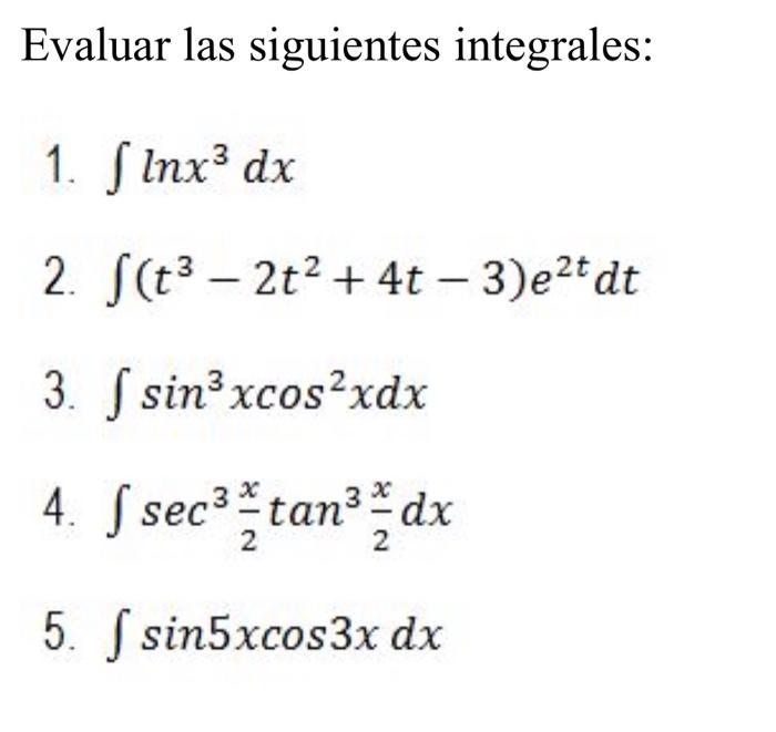 Evaluar las siguientes integrales: 1. \( \int \ln x^{3} d x \) 2. \( \int\left(t^{3}-2 t^{2}+4 t-3\right) e^{2 t} d t \) 3. \