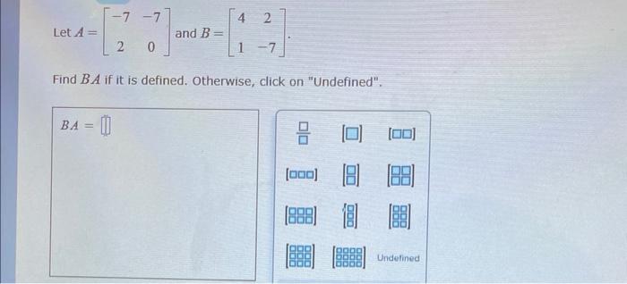 Solved Let A = -7 -7 2 0 BA = [] And B - 1 2 Find BA If It | Chegg.com