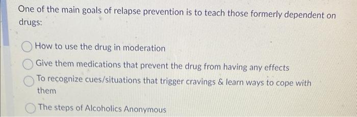 Solved One of the main goals of relapse prevention is to | Chegg.com