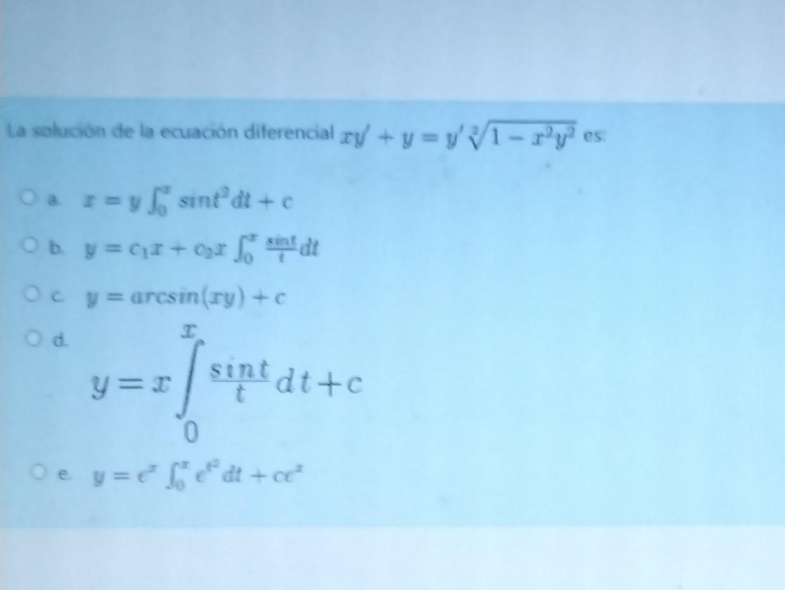 La solución de la ecuación diferencial \( x y+y=y^{\prime} \sqrt[2]{1-x^{2} y^{2}} \) es. \( x=y \int_{0}^{x} \sin t^{2} d t+