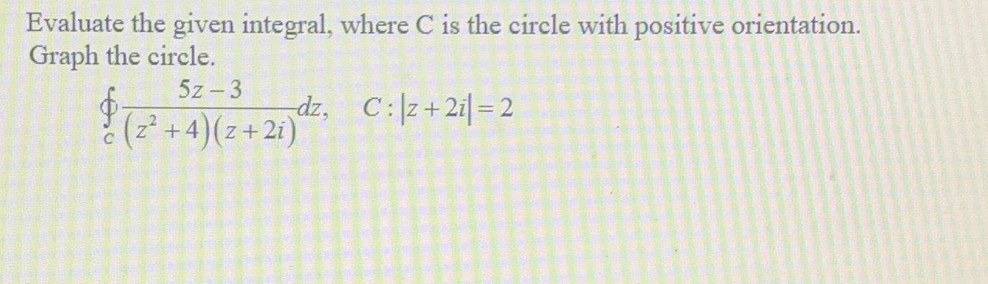 Solved Evaluate the given integral, where C ﻿is the circle | Chegg.com