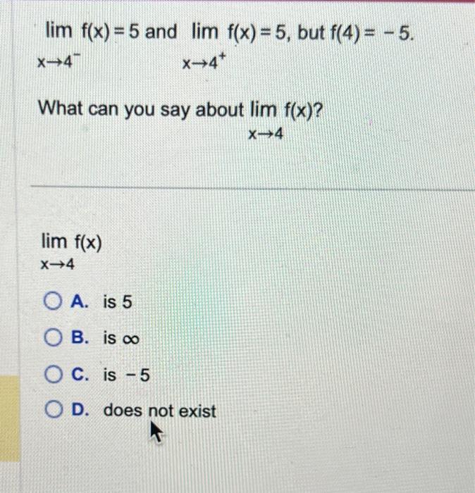 Solved lim f(x) = 5 and lim f(x) = 5, but f(4) = -5. X→>>4™ | Chegg.com