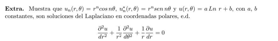 Extra. Muestra que un (r, 0) = r cos no, u(r, 0) = rsen ne y u(r, 0) = a Ln r+b, con a, b constantes, son soluciones del Lapl