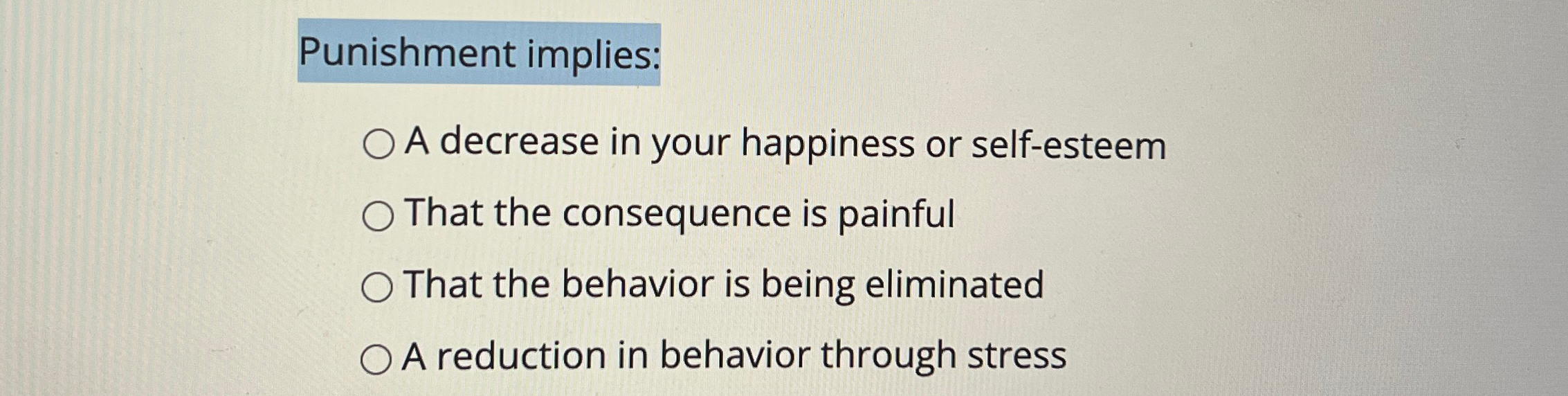 Solved Punishment implies:A decrease in your happiness or | Chegg.com