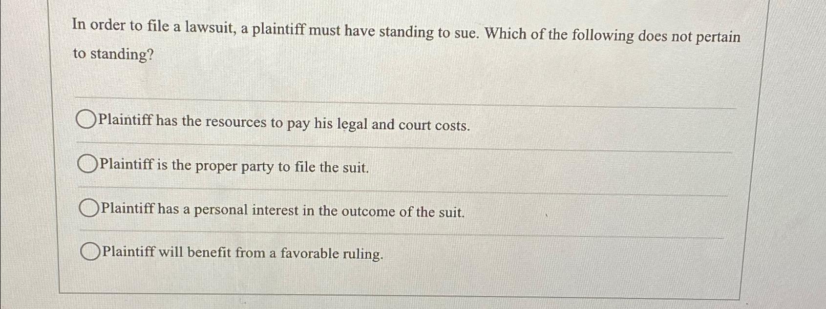 Solved In order to file a lawsuit, a plaintiff must have | Chegg.com