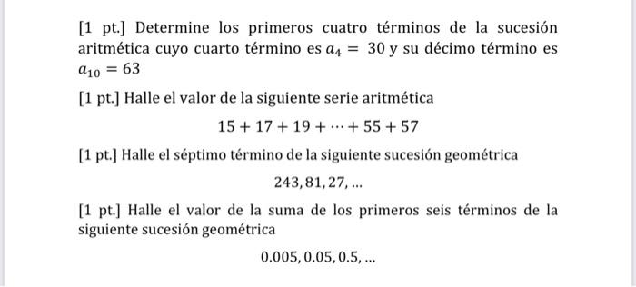 [1 pt.] Determine los primeros cuatro términos de la sucesión aritmética cuyo cuarto término es 24 = 30 y su décimo término e