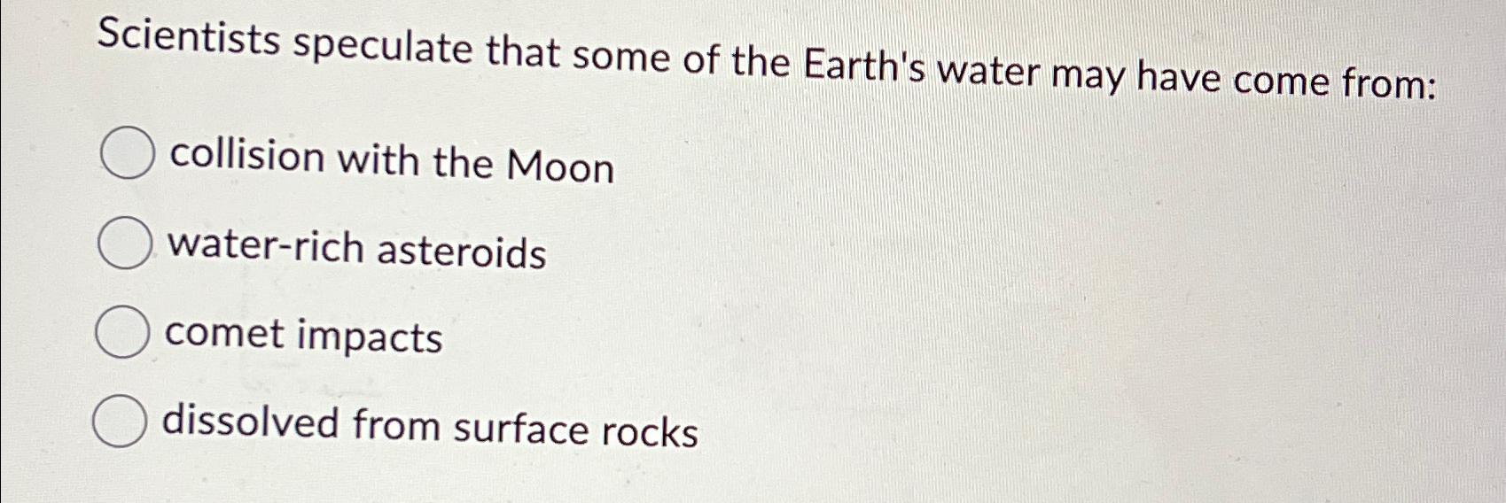 Solved Scientists speculate that some of the Earth's water
