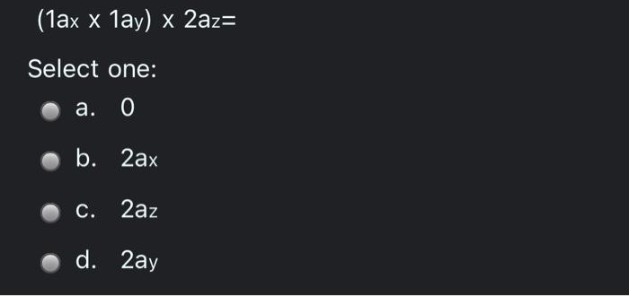 Solved (1ax x 1ay) x 2az= Select one: a. 0 b. 2ax C. 2az d. | Chegg.com