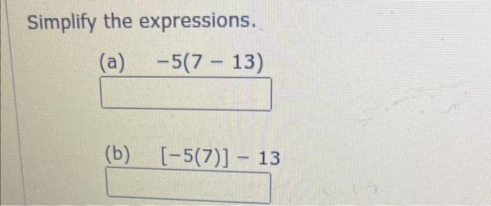 Solved Simplify the expressions. (a) −5(7−13) (b) [−5(7)]−13 | Chegg.com