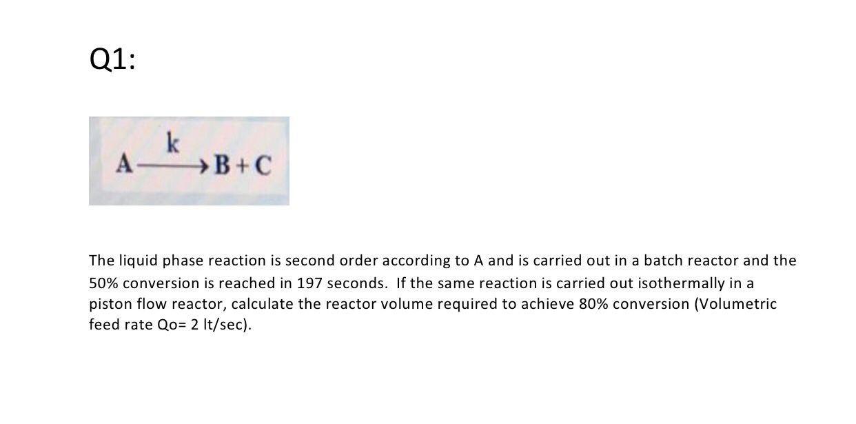 Solved Q1: k A—B+C The liquid phase reaction is second order | Chegg.com