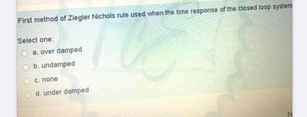 Solved First method of Ziegler Nichols rule used when the | Chegg.com