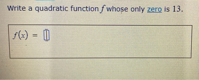 Solved Write a quadratic function f whose only zero is 13. | Chegg.com