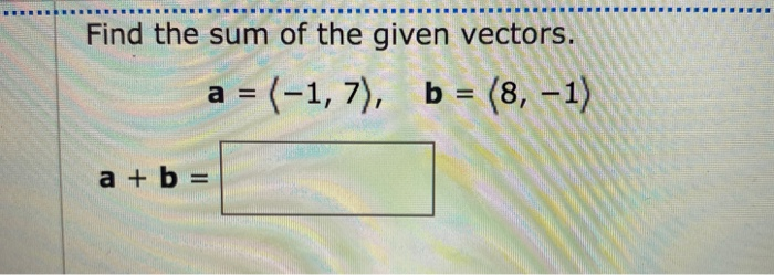 Solved Find The Sum Of The Given Vectors. A = (-1, 7), B = | Chegg.com