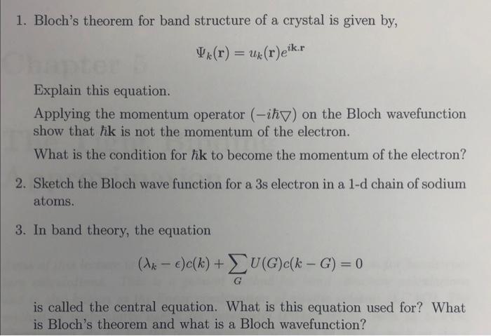 1. Blochs theorem for band structure of a crystal is given by,
\[
\Psi_{k}(\mathbf{r})=u_{k}(\mathbf{r}) e^{i \mathbf{k} \cd