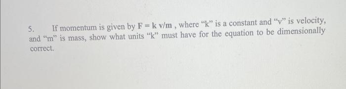 Solved 5. If momentum is given by F=kv/m, where 