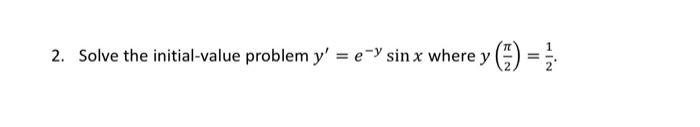 2. Solve the initial-value problem \( y^{\prime}=e^{-y} \sin x \) where \( y\left(\frac{\pi}{2}\right)=\frac{1}{2} \).