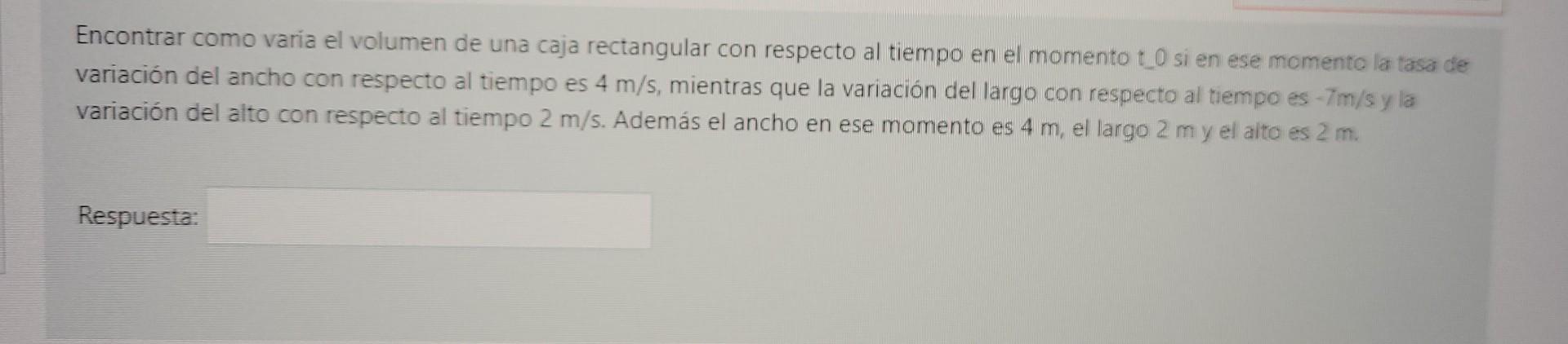 Encontrar como varia el volumen de una caja rectangular con respecto al tiempo en el momento t_0 si en ese momento la tasa de