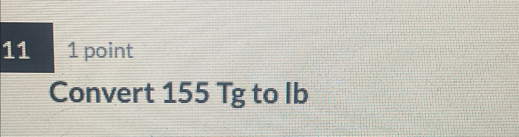 Solved 111 ﻿pointConvert 155Tg ﻿to lb | Chegg.com