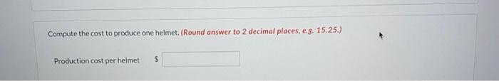 Compute the cost to produce one helmet. (Round answer to 2 decimal places, e.g. 15.25.)
Production cost per heimet