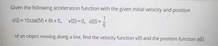 Solved Given the following acceleration function with the | Chegg.com