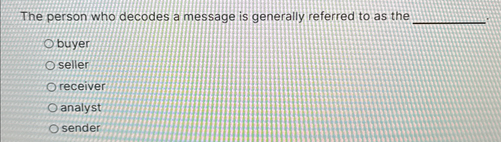 Solved The person who decodes a message is generally | Chegg.com