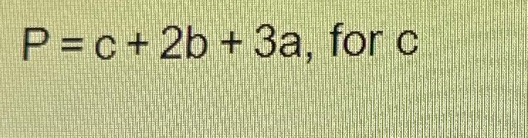 Solved P=c+2b+3a, ﻿for c | Chegg.com