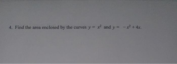 Solved 4. Find the area enclosed by the curves y = x2 and y | Chegg.com