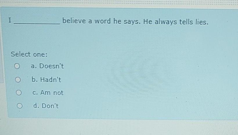 Solved I believe a word he says.He e always tells lies.