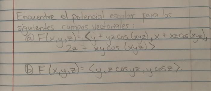 Encuentre el potencial escolar para los sguientes compos vectoriales : @ F(x, y, z) - Ryt yz cos (xyz) , x + xz cestry), 22 +