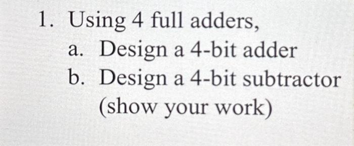 Solved 1. Using 4 Full Adders, A. Design A 4-bit Adder B. | Chegg.com