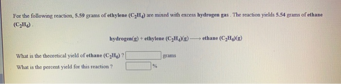 Solved For the following reaction, 5.59 grams of ethylene | Chegg.com