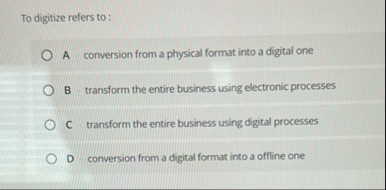 Solved To digitize refers to:\geoquad A conversion from a | Chegg.com