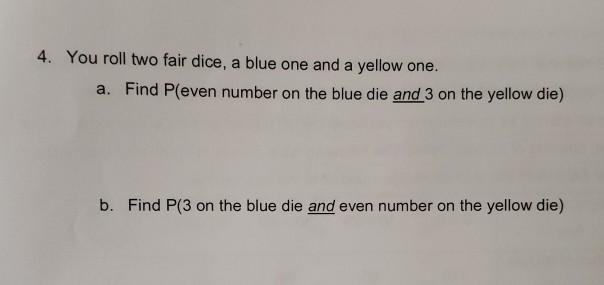 Solved 4. You Roll Two Fair Dice, A Blue One And A Yellow | Chegg.com