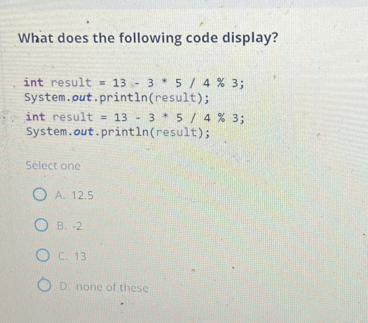 Solved What does the following code display?Select oneA. | Chegg.com