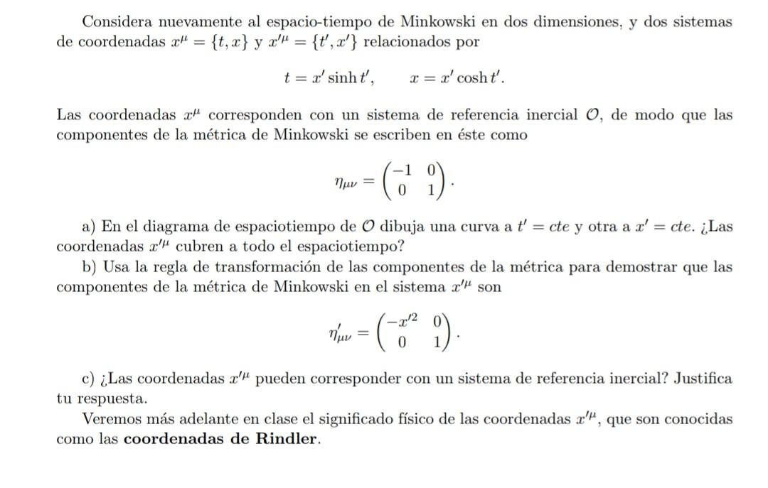 Considera nuevamente al espacio-tiempo de Minkowski en dos dimensiones, y dos sistemas de coordenadas \( x^{\mu}=\{t, x\} \)