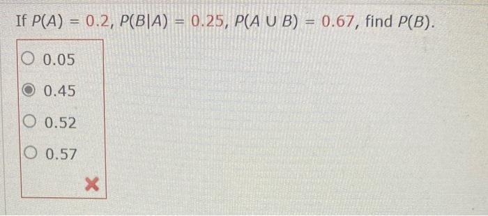 Solved If P(A)=0.2,P(B∣A)=0.25,P(A∪B)=0.67, Find P(B). | Chegg.com