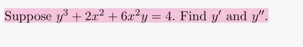 Suppose \( y^{3}+2 x^{2}+6 x^{2} y=4 \). Find \( y^{\prime} \) and \( y^{\prime \prime} \).