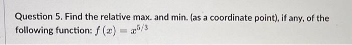 Solved Question 5. Find the relative max. and min. (as a | Chegg.com