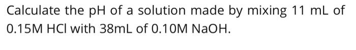 Solved Calculate the pH of a solution made by mixing 11 mL | Chegg.com