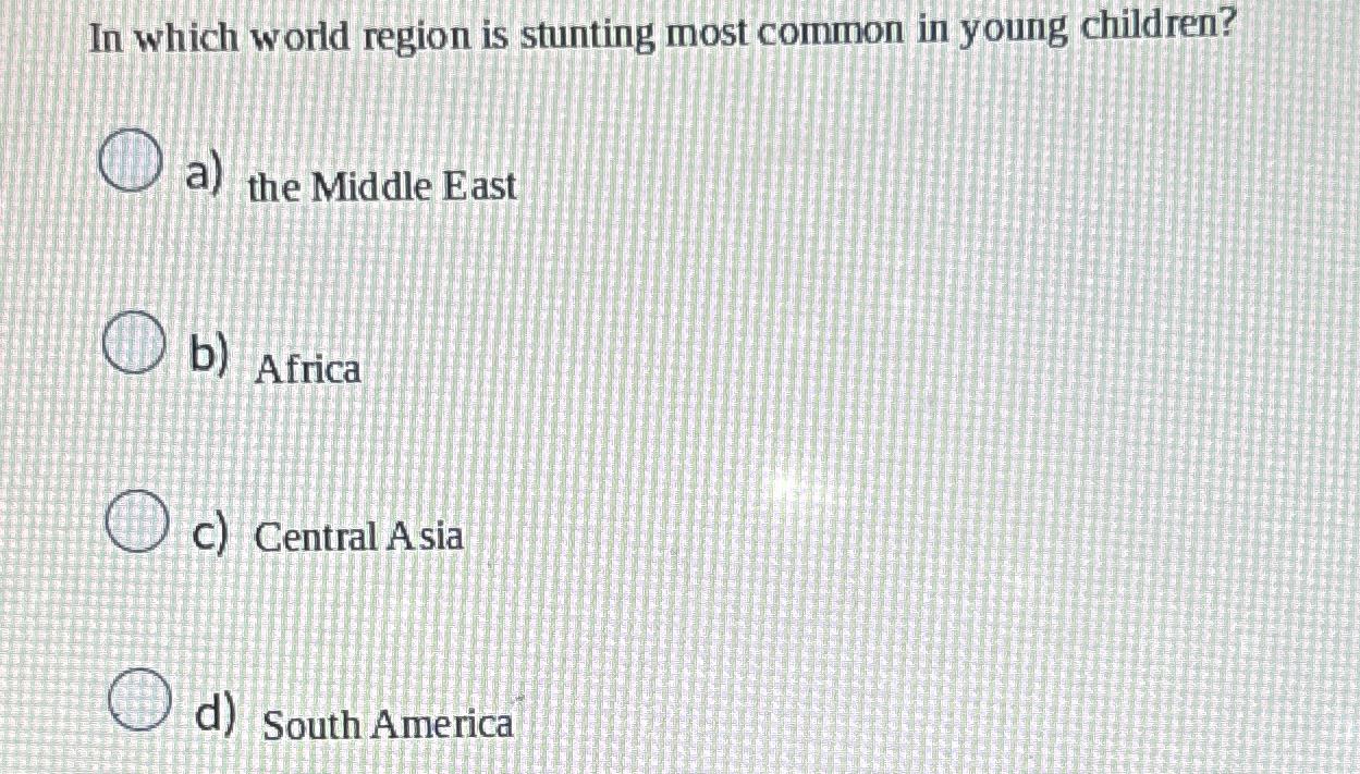 Solved In which world region is stunting most common in | Chegg.com