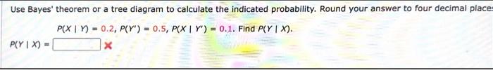 Solved Use Bayes' theorem or a tree diagram to calculate the | Chegg.com