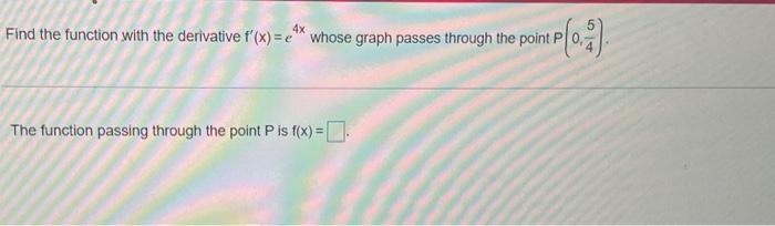 Solved Find The Function With The Derivative F′ X E4x Whose