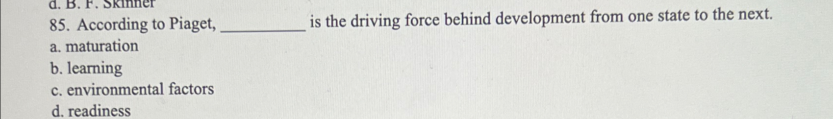 Solved According to Piaget is the driving force behind Chegg