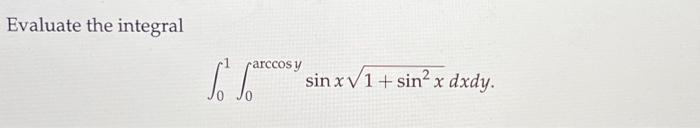 Evaluate the integral \[ \int_{0}^{1} \int_{0}^{\arccos y} \sin x \sqrt{1+\sin ^{2} x} d x d y \]