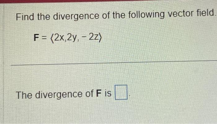 Solved Find the divergence of the following vector field | Chegg.com