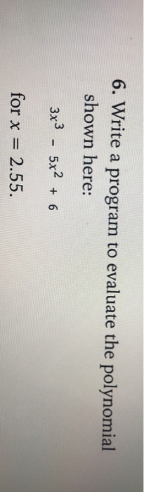 Solved 6. Write a program to evaluate the polynomial shown | Chegg.com