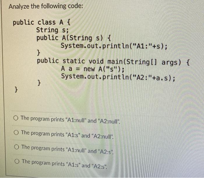 Solved Analyze the following code: public class A { String | Chegg.com